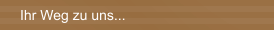 Ihr Weg zu uns...